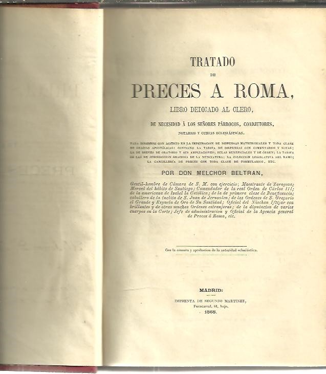 TRATADO DE PRECES A ROMA, LIBRO DEDICADO AL CLERO, DE NECESIDAD A LOS SE�ORES PARROCOS, COADJUTORES, NOTARIOS Y CURIAS ECLESIASTICAS.