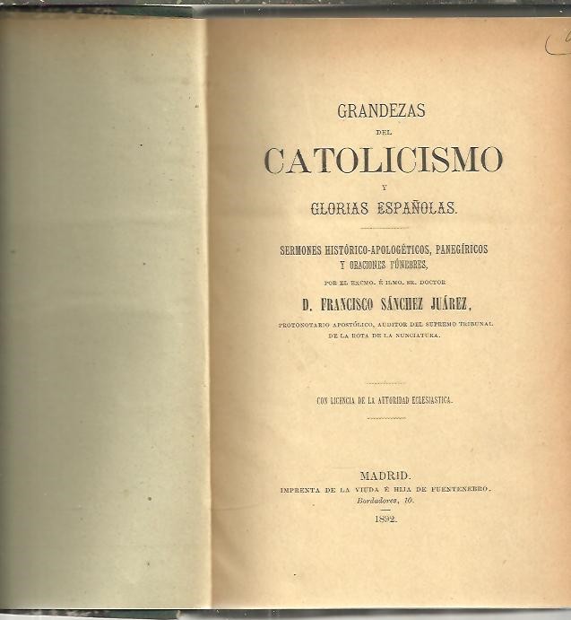 GRANDEZAS DEL CATOLICISMO Y GLORIAS ESPAOLAS. SERMONES HISTORICO APOLOGETICOS, PANEGIRICOS Y ORACIONES FUNEBRES.