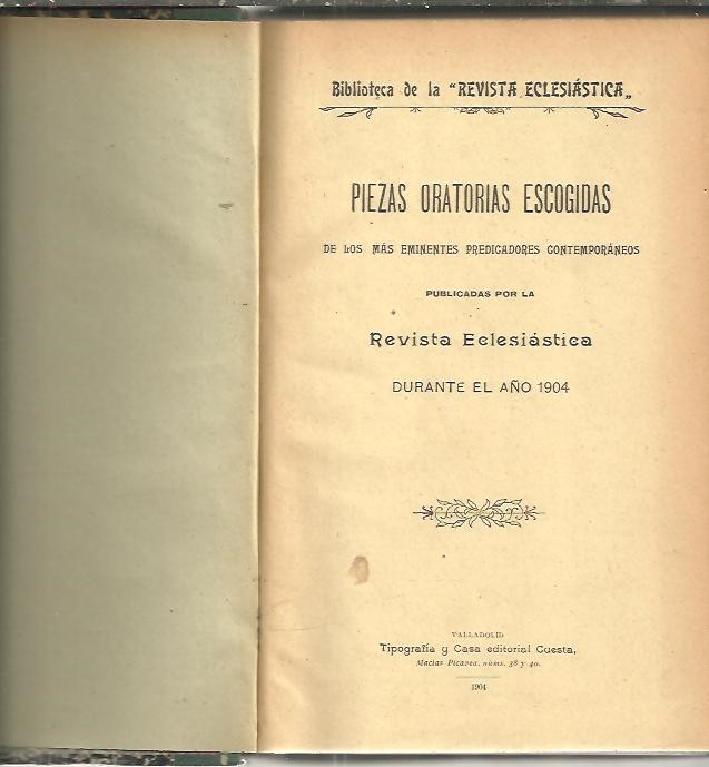 PIEZAS ORATORIAS ESCOGIDAS DE LOS MAS EMINENTES PREDICADORES CONTEMPORANEOS PUBLICADAS EN LA REVISTA ECLESIASTICA.