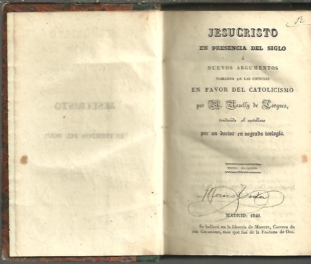 JESUCRISTO EN PRESENCIA DEL SIGLO O NUEVOS ARGUMENTOS TOMADOS DE LAS CIENCIAS A FAVOR DEL CATOLICISMO.