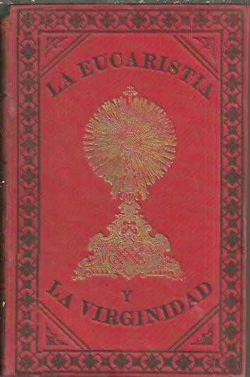 LA EUCARISTIA Y LA VIRGINIDAD. BIOGRAFIAS COMPENDIADAS DE LAS SANTAS VIRGENES DEL SANTISIMO SACRAMENTO.