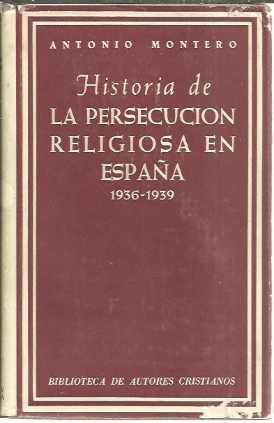 HISTORIA DE LA PERSECUCION RELIGIOSA EN ESPAÑA 1936-1939.