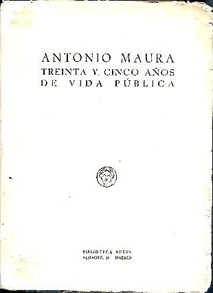 ANTONIO MAURA. TREINTA Y CINCO AOS DE VIDA PUBLICA.