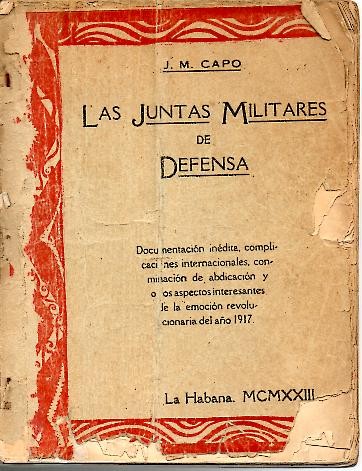 LAS JUNTAS MUNICIPALES DE DEFENSA. DOCUMENTACION INEDITA, COMPLICACIONES INTERNACIONALES, CONMINACION DE ABDICACION Y OTROS ASPECTOS INTERESANTES DE LA EMOCION REVOLUCIONARIA DEL AO 1917.