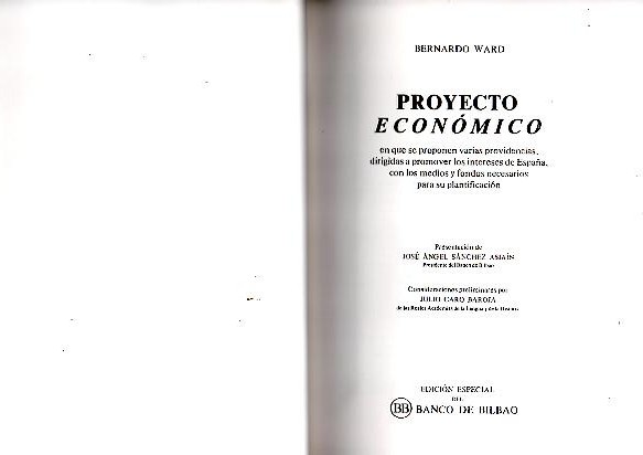 PROYECTO ECONOMICO EN QUE SE PROPONEN VARIAS PROVIDENCIAS, DIRIGIDAS A PROMOVER LOS INTERESES DE ESPAA, CON LOS MEDIOS Y FONDOS NECESARIOS PARA SU PLANTIFICACION.