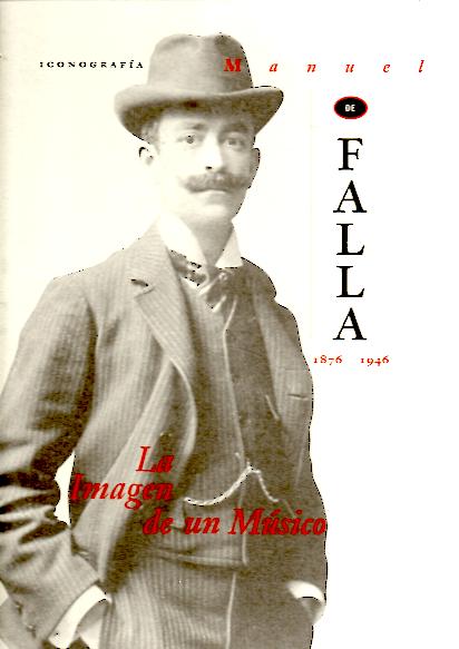 MANUEL DE FALLA, 1876-1946. LA IMAGEN DE UN MUSICO. ICONOGRAFIA. THE IMAGE OF A MUSICIAN. ICONOGRAPHY.
