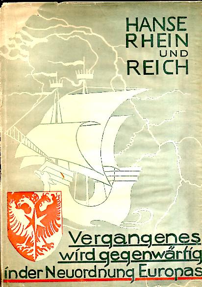 HANSE, RHEIN UND REICH. VERGANGENES WIRD GEGENWARTIG IN DER NEUORDNUNG EUROPAS.