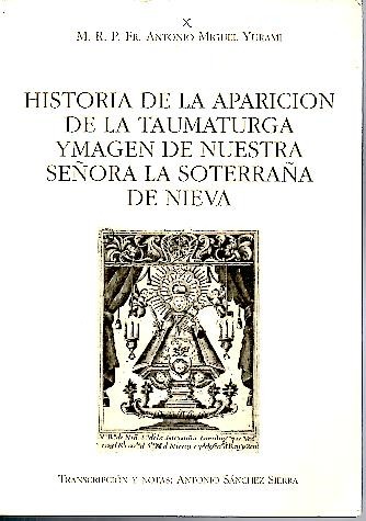 HISTORIA DE LA APARICION DE LA TAUMATURGA YMAGEN DE NUESTRA SEORA LA SOTERRAA DE NIEVA.