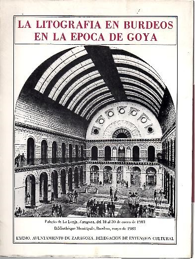 LA LITOGRAFIA EN BURDEOS EN LA EPOCA DE GOYA. LA LITHOGRAPHIE A BORDEAUX AU TEMPS DE GOYA.