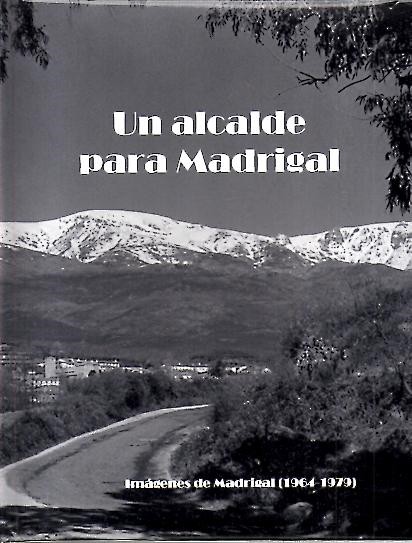 UN ALCALDE PARA MADRIGAL. IMAGENES DE MADRIGAL (1964-1979).