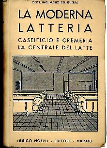 LA MODERNA LATTERIA. CASEIFICIO E CREMERIA. LA CENTRALE DEL LATTE. PROGETTI, IMPIANTI, ESERCIZI.