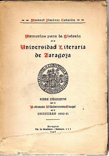 MEMORIAS PARA LA HISTORIA DE LA UNIVERSIDAD LITERARIA DE ZARAGOZA. RESEA BIO-BIBLIOGRAFICA DE TODOS SUS GRADOS MAYORES EN LAS CINCO FACULTADES DESDE 1583 A 1845.