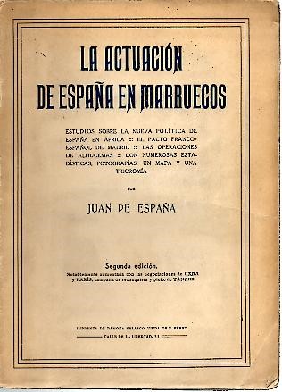 LA ACTUACION DE ESPAA EN MARRUECOS. APUNTES DE HISTORIA Y ESTUDIOS SOBRE LA POLITICA Y SITUACION ACTUAL DEL PROBLEMA HISPANO-MARROQUI.