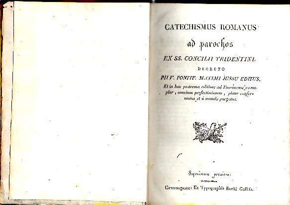 CATECHISMUS ROMANUS AD PAROCHOS EX SS. CONCILII TRIDENTINI DECRETO PII V. PONTIF. MAXIMI JUSSU EDITUS, ET IN HAC POSTREMA EDITIONE AD TAURINENSE EXEMPLAR, OMNIUM PERFECTISSIMUM, PLANE CONFORMATUS ET A MENDIS PURGATUS.