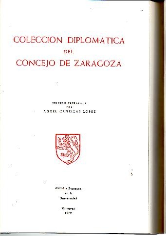 COLECCION DIPLOMATICA DEL CONCEJO DE ZARAGOZA. TOMO I. A�OS 1119-1276.