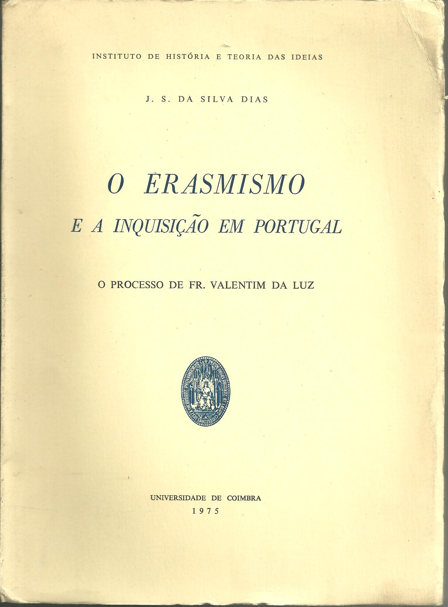 O ERASMISMO E A INQUISIAO EM PORTUGAL. O PROCESSO DE FR. VALENTIM DA LUZ.