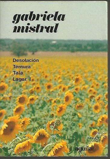 POESIAS COMPLETAS. DESOLACION. TERNURA. TALA. LAGAR, I