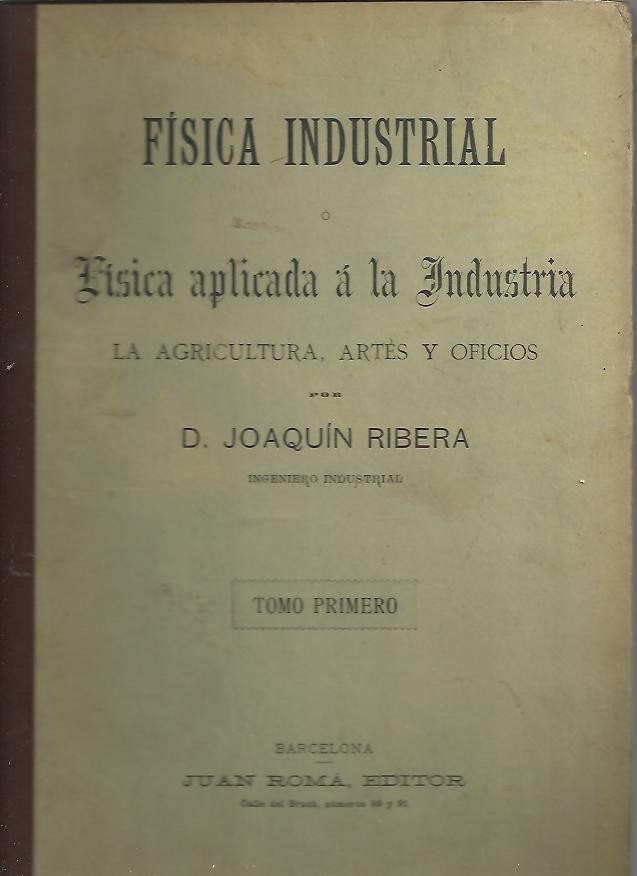 FISICA INDUSTRIAL O FISICA APLICADA A LA INDUSTRIA, LA AGRICULTURA, ARTES Y OFICIOS.