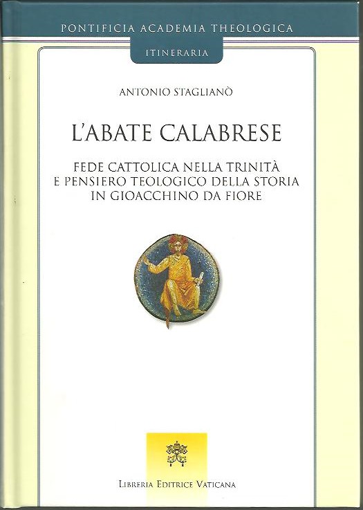 L'ABATE CALABRESE. FEDE CATTOLICA NELLA TRINITA E PENSIERE TEOLOGICO DELLA STORIA IN GIOACCHINO DA FIORE.