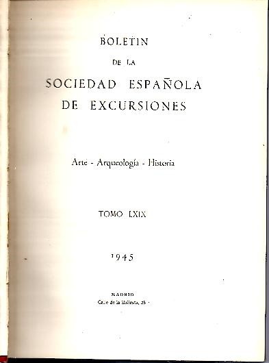 BOLETIN DE LA SOCIEDAD ESPAOLA DE EXCURSIONES. ARTE-ARQUEOLOGIA-HISTORIA. TOMO LXIX. AO LII. 1945.