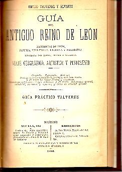 GUIA DEL ANTIGUO REINO DE LEON. PROVINCIAS DE LEON, ZAMORA, VALLADOLID, PALENCIA Y SALAMANCA. VIAJE GEOGRAFICO, ARTISTICO Y PINTORESCO.