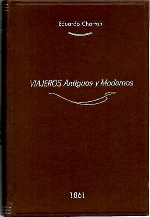 VIAJEROS ANTIGUOS Y MODERNOS, O COLECCI�N DE LAS RELACIONES DE VIAJES, LOS MAS INTERESANTES E INSTRUCTIVOS, DESDE EL SIGLO QUINTO ANTES DE JESUCRISTO HASTA EL DIEZ Y NUEVE.
