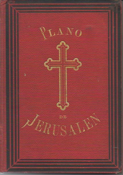 BREVE DESCRIPCION Y PLANO DE LA CIUDAD DE JERUSALEN Y LUGARES CIRCUNVECINOS COMO ESTABA EN TIEMPO DE NTRO. SEOR JESUCRISTO.