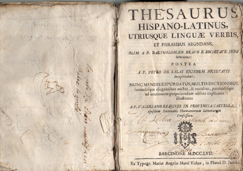 THESAURUS HISPANO-LATINUS, UTRIUSQUE LINGUAE VERBIS ET PHRASIBUS ABUNDANS, OLIM A P. BARTHOLOMAEO BRAVO E SOCIETATE JESU ... POSTEA A P. PETRO DE SALAS EJUSDEM SOCIETATIS. LOCUPLETATUS, NUNC MENDIS EXPURGATUS, MULTIS DICTIONIBUS, FORMULISQUE ...