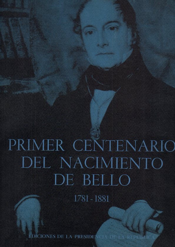 PRIMER CENTENARIO DEL NACIMIENTO DE BELLO. 1781-1881.