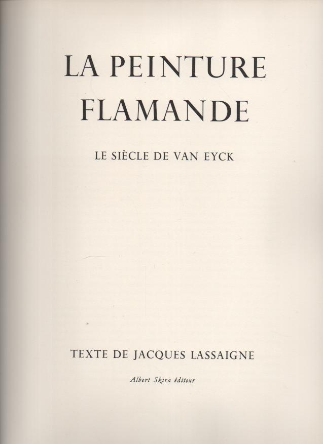 LA PEINTURE FLAMANDE. I. LE SIECLE DE VAN EYCK. II. DE JEROME BOSCH A RUBENS.