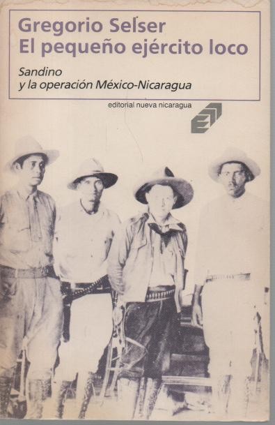 EL PEQUEO EJERCITO LOCO. SANDINO Y LA OPERACION MEXICO-NICARAGUA.