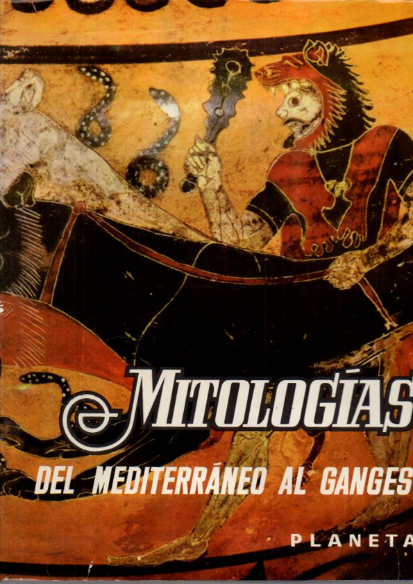 MITOLOGIAS. DEL MEDITERRANEO AL GANGES. DE LAS ESTEPAS, DE LOS BOSQUES Y DE LAS ISLAS.