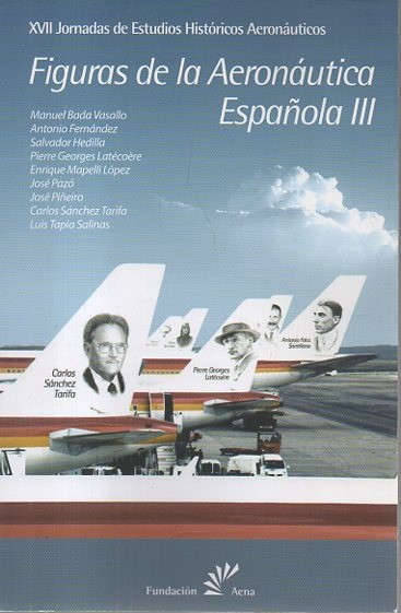 FIGURAS DE LA AERONUTICA ESPAOLA III. XVII JORNADAS DE ESTUDIOS HISTORICOS AERONAUTICOS