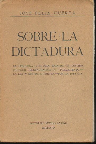 SOBRE LA DICTADURA. LA PEQUE�A HISTORIA, IDEA DE UN PARTIDO POLITICO. RESTAURACION DEL PARLAMENTO. LA LEY DE SUS INTERPRETES. POR LA JUSTICIA.