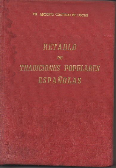 RETABLO DE TRADICIONES POPULARES ESPA�OLAS. REFRANES, COPLAS, LEYENDAS, MITOS SUPERSTICIONES, CREENCIAS Y DEVOCIONES, CUENTOS, COSTUMBRES, ALIMENTACION, MODOS DE VIVIR Y DE CONVIVIR, REMEDIOS POPULARES Y DEMAS HECHOS FOLKLORICOS, ESPECIALMENTE...