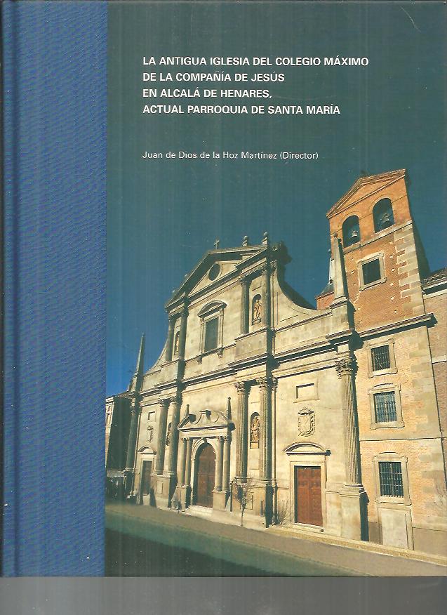 LA ANTIGUA IGLESIA DEL COLEGIO MAXIMO DE LA COMPAA DE JESUS EN ALCALA DE HENARES, ANTIGUA PARROQUIA DE SANTA MARIA.