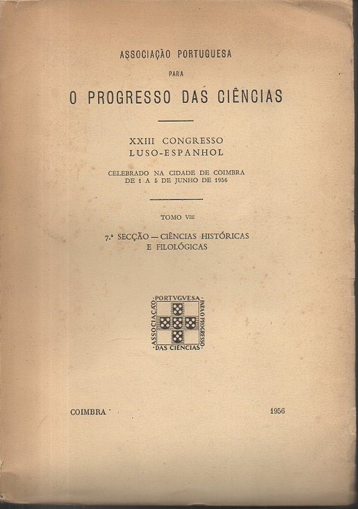 XXIII CONGRESSO LUSO-ESPANHOL CELEBRADO NA CIDADE DE COIMBRA DE 1 A 5 DE JUNHO DE 1956. TOMO VIII. 7 SECAO-CIENCIAS HISTORICAS E FILOLOGICAS.