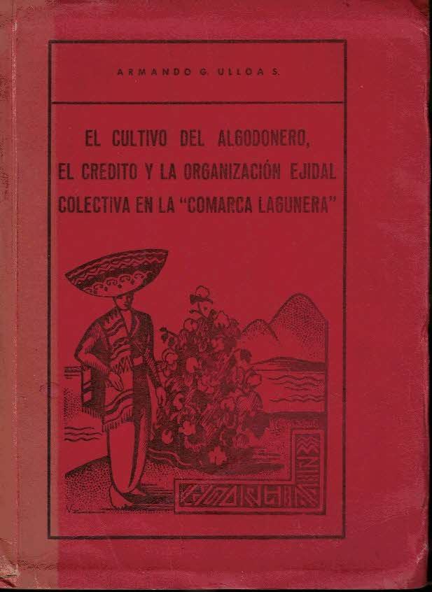 EL CULTIVO DEL ALGODONERO, EL CREDITO Y LA ORGANIZACIN EJIDAL COLECTIVA EN LA COMARCA LAGUNERA.
