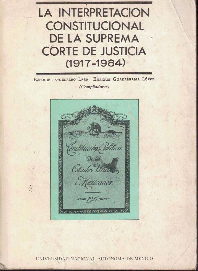 LA INTERPRETACION CONSTITUCIONAL DE LA SUPRREMA CORTE DE JUSTICIA (1917-1984). TOMO IV.