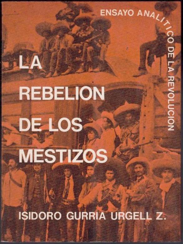 LA REBELION DE LOS MESTIZOS. ENSAYO ANALITICO DE LA REVOLUCION MEXICANA.