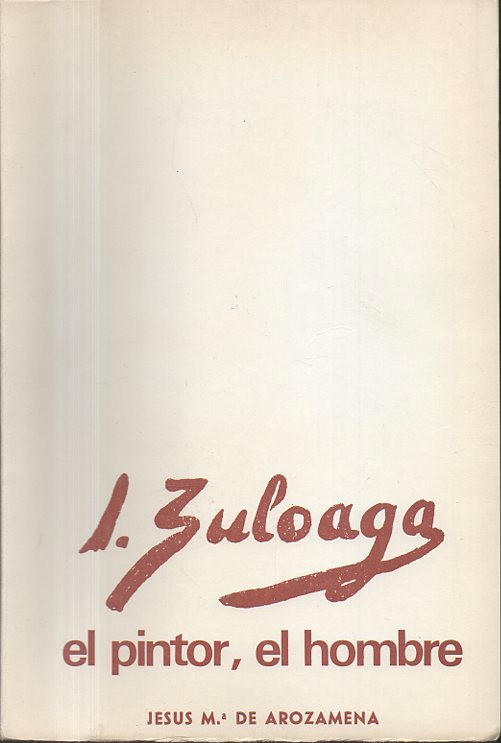 IGNACIO ZULOAGA. EL PINTOR, EL HOMBRE.