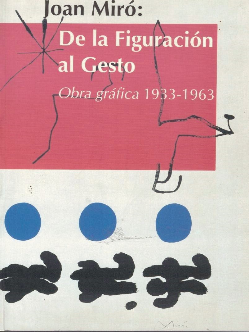 JOAN MIRO. DE LA FIGURACION AL GESTO. OBRA GRAFICA (1933-1963).