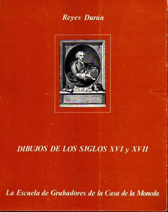 CATALOGO DE LOS DIBUJOS DE LOS SIGLOS XVI Y XVII DE LA COLECCIN DEL MUSEO DE LA CASA DE LA MONEDA.