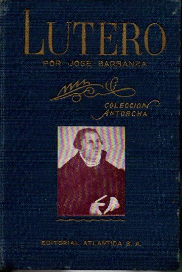 LUTERO. SU VIDA, SU CAR�CTER, SUS CONTROVERSIAS.