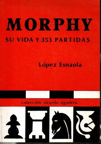 MORPHY. SU VIDA Y 353 PARTIDAS.