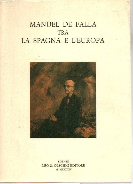 MANUEL DE FALLA TRA LA SPAGNA E L'EUROPA. ATTI DEL CONVEGNO INTERNAZIONALE DI STUDI (VENEZIA, 15-17 MAGGIO 1987).