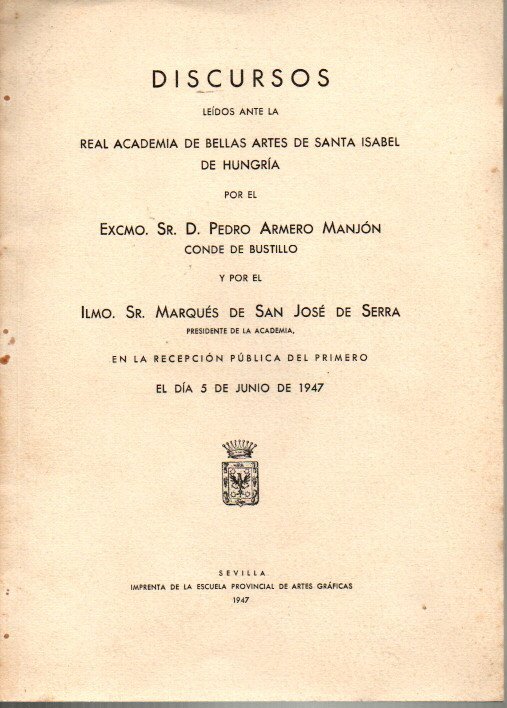 LA CASA DE LOS CONDES DE LEBRIJA. DISCURSOS LEIDOS ANTE LA REAL ACADEMIA DE BELLAS ARTES DE SANTA ISABEL DE HUNGRIA POR EL EXCMO. SR. D. PEDRO ARMERO MANJON, CONDE DE BUSTILLO EL DIA 5 DE JULIO DE 1947.