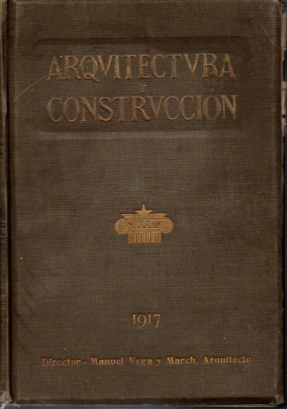 ARQUITECTURA Y CONSTRUCCION, 1917. RESUMEN ANUAL DE ARQUITECTURA, BELLAS ARTES, INGENIERIA, DECORACION E INDUSTRIAS CONSTRUCTIVAS, ASI EN ESPAA COMO EN EL EXTRANJERO. LIBRO DEL ARQUITECTO Y DEL CONSTRUCTOR. ANUARIO DE LA CONSTRUCCION PARA 1918.