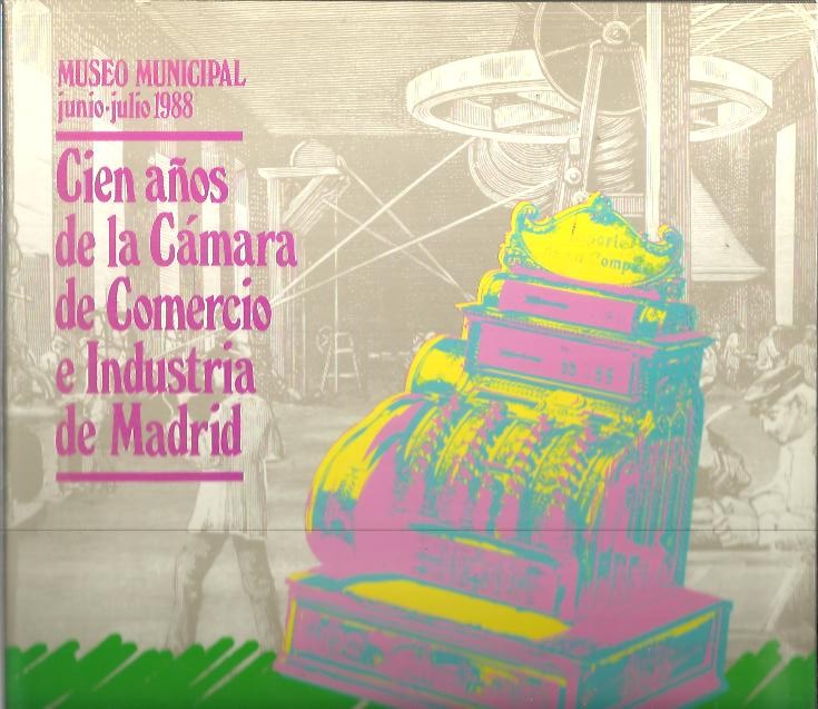 CIEN AOS DE LA CAMARA DE COMERCIO E INDUSTRIA DE MADRID. MUSEO MUNICIPAL. JUNIO-JULIO 1988.