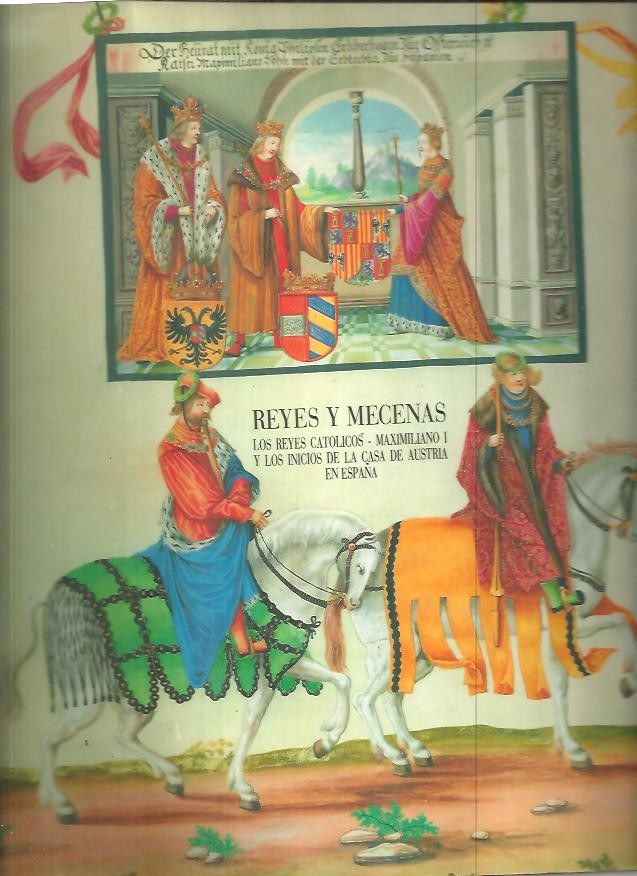 REYES Y MECENAS. LOS REYES CATOLICOS. MAXIMILIANO I Y LOS INICIOS DE LA CASA DE AUSTRIA EN ESPAA.